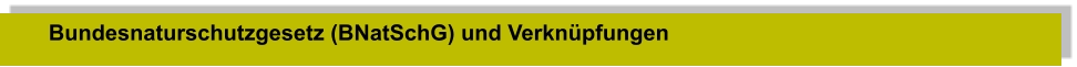 Bundesnaturschutzgesetz (BNatSchG) und Verknüpfungen